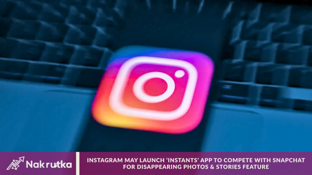 Instagram May Launch ‘Instants’ App to Compete With Snapchat for Disappearing Photos & Stories Feature